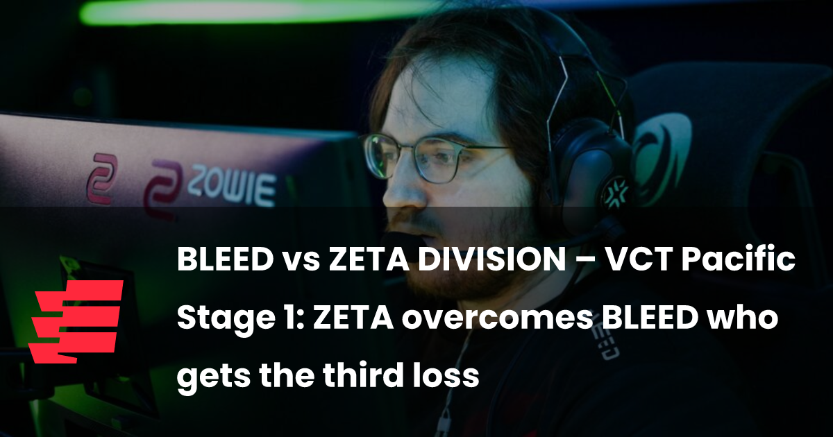 BLEED vs ZETA DIVISION – VCT Pacific Stage 1: ZETA overcomes BLEED who gets the third loss